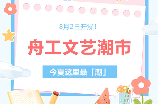 【剧透】就在这周末！舟工文艺潮市8月2日开燥~“艺”起来这里！